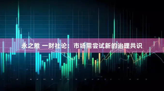 永之胜 一财社论：市场需尝试新的治理共识