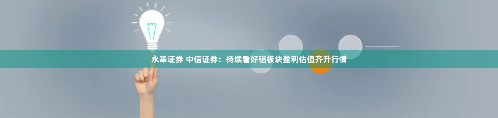 永崋证券 中信证券：持续看好铝板块盈利估值齐升行情